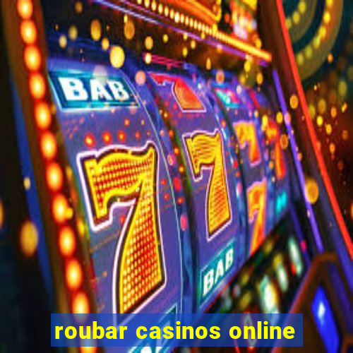 roubar casinos online